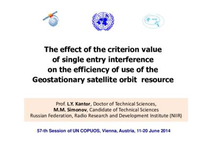 The effect of the criterion value of single entry interference on the efficiency of use of the Geostationary satellite orbit resource Prof. L.Y. Kantor, Doctor of Technical Sciences, М.М. Simonov, Candidate of Technica