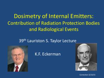 Dosimetry of Internal Emitters: Contribution of Radiation Protection Bodies and Radiological Events 39th Lauriston S. Taylor Lecture K.F. Eckerman