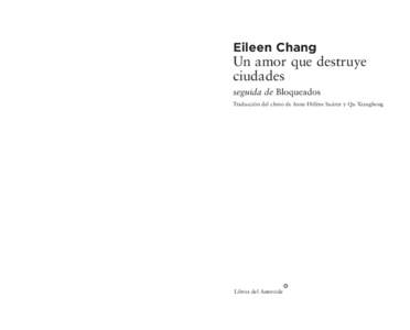 Eileen Chang  Un amor que destruye ciudades seguida de Bloqueados Traducción del chino de Anne-Hélène Suárez y Qu Xianghong