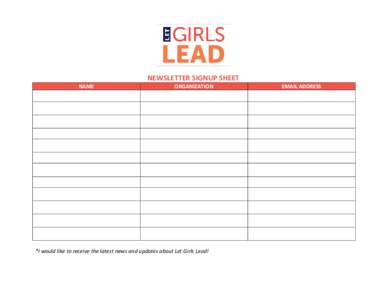 NEWSLETTER SIGNUP SHEET NAME ORGANIZATION  *I would like to receive the latest news and updates about Let Girls Lead!