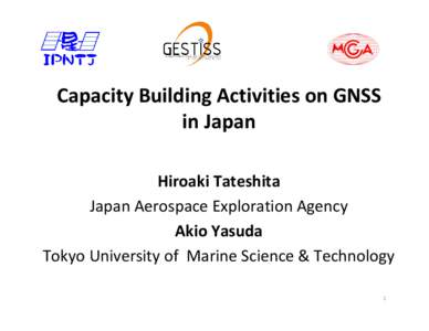 Capacity Building Activities on GNSS in Japan Hiroaki Tateshita Japan Aerospace Exploration Agency Akio Yasuda Tokyo University of Marine Science & Technology