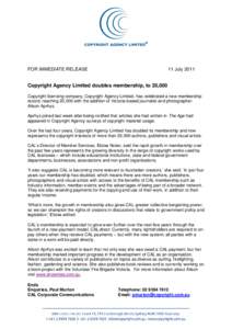 FOR IMMEDIATE RELEASE  11 July 2011 Copyright Agency Limited doubles membership, to 20,000 Copyright licensing company, Copyright Agency Limited, has celebrated a new membership