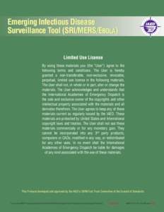 Emerging Infectious Disease Surveillance Tool (SRI/MERS/Ebola) Limited Use License By using these materials you (the “User”) agree to the following terms and conditions. The User is hereby granted a non-transferable,