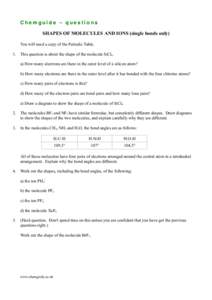 Chemguide – questions SHAPES OF MOLECULES AND IONS (single bonds only) You will need a copy of the Periodic Table. 1. This question is about the shape of the molecule SiCl4. a) How many electrons are there in the outer