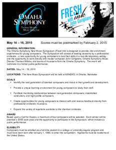 May 14 – 16, 2015  Scores must be postmarked by February 2, 2015 GENERAL INFORMATION: The Omaha Symphony New Music Symposium (Fresh Ink) is designed to provide vital enrichment