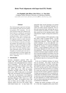 Better Word Alignments with Supervised ITG Models Aria Haghighi, John Blitzer, John DeNero and Dan Klein Computer Science Division, University of California at Berkeley { aria42,blitzer,denero,klein }@cs.berkeley.edu  Ab