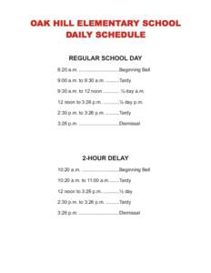 OAK HILL ELEMENTARY SCHOOL DAILY SCHEDULE REGULAR SCHOOL DAY 8:20 a.m. ..............................Beginning Bell 9:00 a.m. to 9:30 a.m[removed]Tardy 9:30 a.m. to 12 noon ............ ½ day a.m.