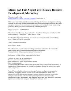 Miami Job Fair August 21ST! Sales, Business Development, Marketing Thursday, Aug 21 6:00p Holiday Inn Coral Gables - University Of Miami Coral Gables, FL Meet face to face with multiple decision makers hiring sales, busi