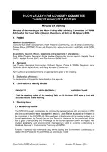 HUON VALLEY NRM ADVISORY COMMITTEE Tuesday 22 January 2013 at 2.00 pm Minutes of Meeting Minutes of the meeting of the Huon Valley NRM Advisory Committee (HV NRM AC) held at the Huon Valley Council Chambers, at 2pm on 22