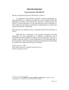 Ballot Title Setting Board Proposed Initiative[removed] #41 1 The title as designated and fixed by the Board is as follows: An amendment to the Colorado constitution concerning participation in a labor organization as a