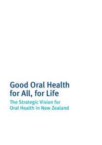 Good Oral Health for All, for Life The Strategic Vision for Oral Health in New Zealand  Good Oral Health for All, for Life – The Strategic Vision for Oral Health in New Zealand