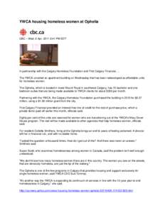 YWCA housing homeless women at Ophelia  CBC – Wed, 6 Apr, 2011 8:41 PM EDT In partnership with the Calgary Homeless Foundation and First Calgary Financial, … The YWCA unveiled an apartment building on Wednesday that 