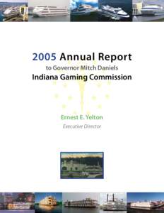 2005 Annual Report to Governor Mitch Daniels Indiana Gaming Commission  Ernest E. Yelton