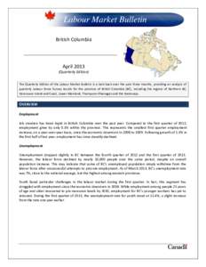 Labour Market Bulletin British Columbia April[removed]Quarterly Edition) The Quarterly Edition of the Labour Market Bulletin is a look back over the past three months, providing an analysis of