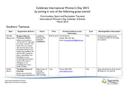Celebrate International Women’s Day 2015 by joining in one of the following great events! Communities, Sport and Recreation Tasmania International Women’s Day Calendar of Events March 2015