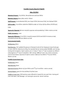 Franklin County Board of Health May 20,2014 Members Present: Erran Miller, Renee Bertram and Carol Miller Members Absent: Nancy Retz and Dr. Paltzer Staff Present: Christa Wiarda FCPH, Jenni Swart FCPH, Deb Jones FCHC, E