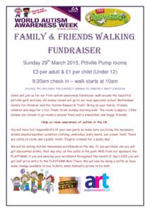 FAMILY & FRIENDS WALKING FUNDRAISER Sunday 29th March 2015, Pittville Pump rooms £3 per adult & £1 per child (Under 12) 9:30am check in – walk starts at 10am (PLEASE TRY AND HAVE THE CORRECT CHANGE TO ENSURE A SWIFT 