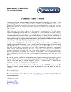Media Release: 21 October 2014 For Immediate Release Tantalus Turns Twenty Australian video game developer Tantalus celebrates its twentieth birthday this year, joining a select group of independent game-makers to have r