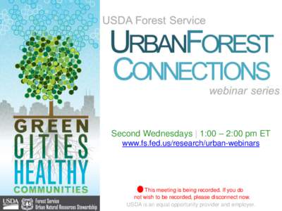 Second Wednesdays | 1:00 – 2:00 pm ET www.fs.fed.us/research/urban-webinars This meeting is being recorded. If you do not wish to be recorded, please disconnect now. USDA is an equal opportunity provider and employer.