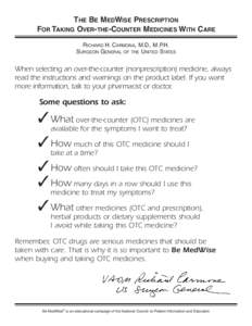 THE BE MEDWISE PRESCRIPTION FOR TAKING OVER-THE-COUNTER MEDICINES WITH CARE RICHARD H. CARMONA, M.D., M.P.H. SURGEON GENERAL OF THE UNITED STATES  When selecting an over-the-counter (nonprescription) medicine, always