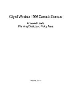 City of Windsor 1996 Canada Census Annexed Lands Planning District and Policy Area March 6, 2012