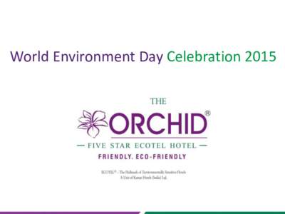 World Environment Day Celebration 2015  We at The Orchid, Asia’s First 5 Star Ecotel Hotel, celebrated World Environment Day on 5th June, 2015 by organizing a Rally cum plantation drive at BMC Garden, Vile Parle. Bein