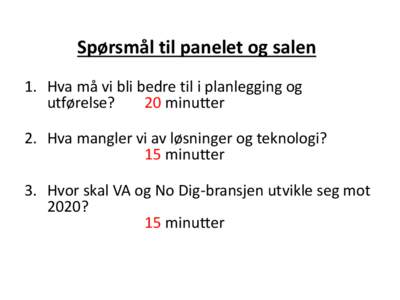 Spørsmål til panelet og salen 1. Hva må vi bli bedre til i planlegging og utførelse? 20 minutter 2. Hva mangler vi av løsninger og teknologi? 15 minutter