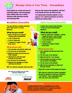 Recipe time is Fun Time – Smoothies Cook together as a family and have fun Kids can help measure the ingredients, add them  practicing reading, math and language