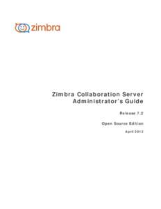 Zimbra Collaboration Server Administrator’s Guide Release 7.2 Open Source Edition April 2012