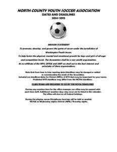 NORTH COUNTY YOUTH SOCCER ASSOCIATION DATES AND DEADLINES[removed]MISSION STATEMENT To promote, develop, and govern the game of soccer under the jurisdiction of