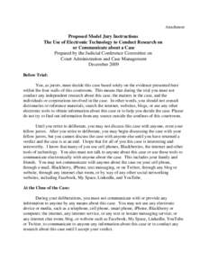 Attachment  Proposed Model Jury Instructions The Use of Electronic Technology to Conduct Research on or Communicate about a Case Prepared by the Judicial Conference Committee on