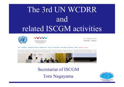 The 3rd UN WCDRR and related ISCGM activities Secretariat of ISCGM Toru Nagayama