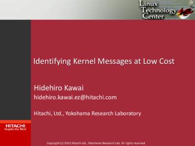 Identifying Kernel Messages at Low Cost Hidehiro Kawai [removed] Hitachi, Ltd., Yokohama Research Laboratory  Copyright (c[removed]Hitachi Ltd., Yokohama Research Lab. All rights reserved