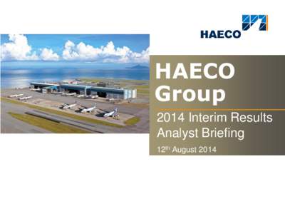 HAECO Group 2014 Interim Results Analyst Briefing 12th August 2014