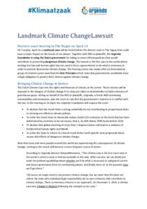 Landmark Climate ChangeLawsuit Decisive court hearing in The Hague on April 14 On Tuesday, April 14, a landmark case will be heard before the district court in The Hague that could have a major impact on the future of ou