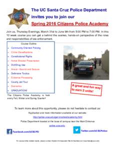 The UC Santa Cruz Police Department invites you to join our Spring 2016 Citizens Police Academy Join us, Thursday Evenings, March 31st to June 9th from 5:00 PM to 7:00 PM. In this 10 week course you can get a behind the 