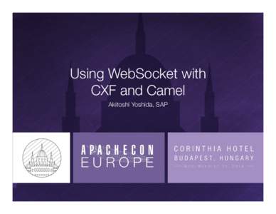 Using WebSocket with ! CXF and Camel
 Akitoshi Yoshida, SAP Agenda