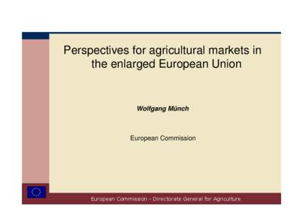 Perspectives for agricultural markets in the enlarged European Union Wolfgang Münch  European Commission