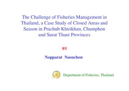 The Challenge of Fisheries Management in Thailand, a Case Study of Closed Areas and Season in Prachub Khirikhan, Chumphon and Surat Thani Provinces BY