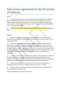 Sub-Licence agreement for the Provision of Software PARTIES: (1) Commonwealth Scientific and Industrial Research Organisation (ABN[removed]a body corporate established pursuant to the provisions of the Science an