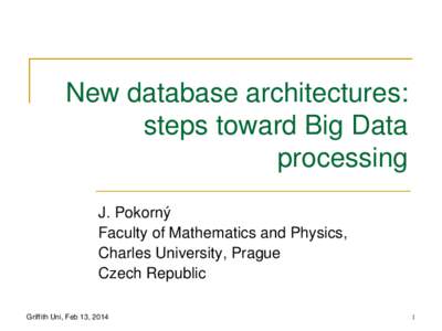 New database architectures: steps toward Big Data processing J. Pokorný Faculty of Mathematics and Physics, Charles University, Prague