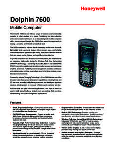 Dolphin 7600 Mobile Computer The Dolphin 7600 device offers a range of features and functionality superior to other devices in its class. Combining the data collection and communication attributes of an industrial-grade 