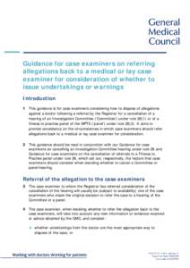 Guidance for case examiners on referring allegations back to a medical or lay case examiner for consideration of whether to issue undertakings or warnings Introduction 1 This guidance is for case examiners considering ho