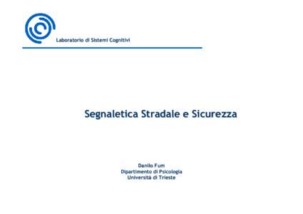 Laboratorio di Sistemi Cognitivi  Segnaletica Stradale e Sicurezza: Il problema della comprensione dei segnali dal punto di vista cognitivo Danilo Fum