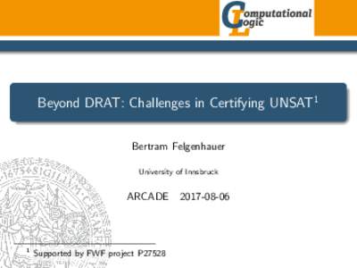 Beyond DRAT: Challenges in Certifying UNSAT1 Bertram Felgenhauer University of Innsbruck ARCADE