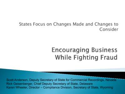 States Focus on Changes Made and Changes to Consider Scott Anderson, Deputy Secretary of State for Commercial Recordings, Nevada Rick Geisenberger, Chief Deputy Secretary of State, Delaware Karen Wheeler, Director – Co