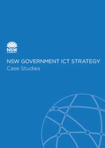 NSW GOVERNMENT ICT STRATEGY Case Studies INTRODUCTION  The NSW Government ICT Strategy supports the public sector to drive