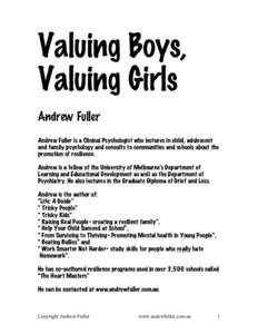 Valuing Boys, Valuing Girls Andrew Fuller Andrew Fuller is a Clinical Psychologist who lectures in child, adolescent and family psychology and consults to communities and schools about the promotion of resilience.
