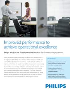 Improved performance to achieve operational excellence Philips Healthcare Transformation Services Performance Improvement Having the latest equipment technology or offering niche clinical services is no longer enough to 