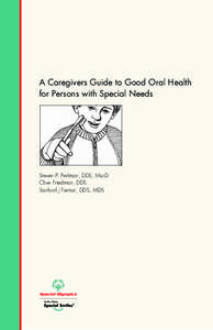 A Caregivers Guide to Good Oral Health for Persons with Special Needs Steven P. Perlman, DDS, MscD Clive Friedman, DDS Sanford J Fenton, DDS, MDS